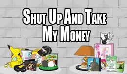 Shut Up And Take My Money